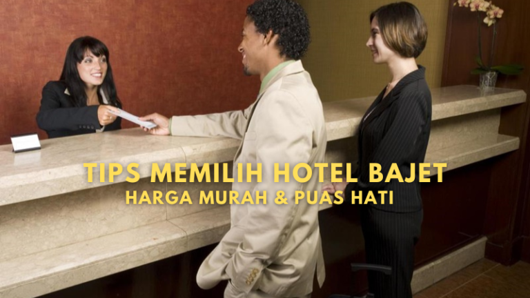 8 Tips Memilih Hotel Bajet, Harga Murah Tapi Puas Hati!